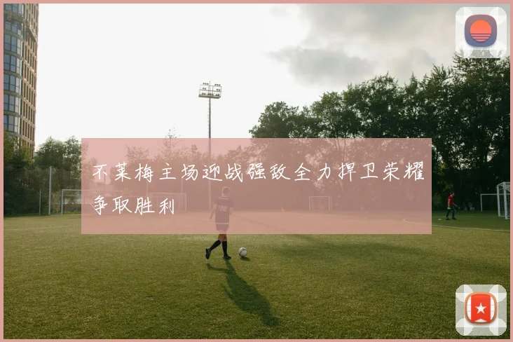 不莱梅主场迎战强敌全力捍卫荣耀争取胜利